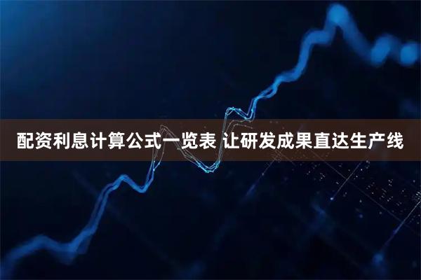 配资利息计算公式一览表 让研发成果直达生产线